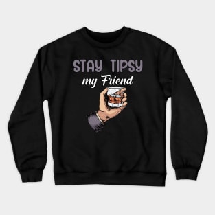 Stay tipsy my friend Crewneck Sweatshirt